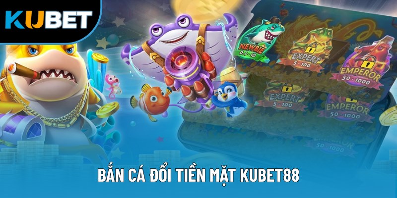 Bắn Cá Đổi Tiền Mặt - Không Gian Giải Trí Đỉnh Cao Hàng Đầu