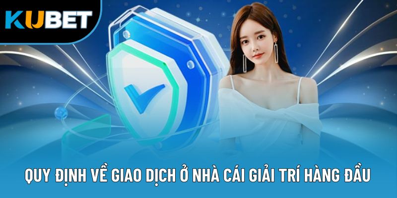 Quy định về giao dịch ở nhà cái giải trí hàng đầu
