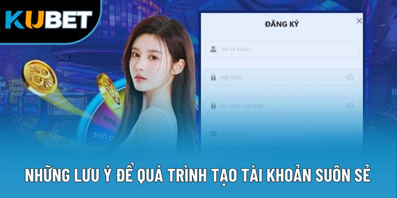 Những lưu ý để quá trình tạo tài khoản suôn sẻ