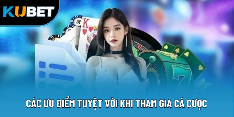 Các ưu điểm tuyệt vời khi tham gia cá cược