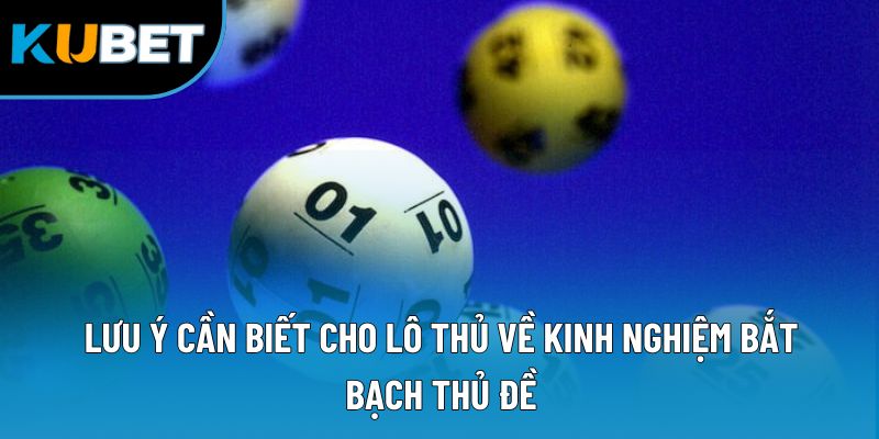 Lưu ý cần biết cho lô thủ về kinh nghiệm bắt bạch thủ đề
