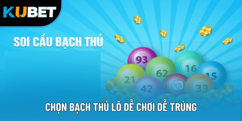 Chọn bạch thủ lô dễ chơi dễ trúng