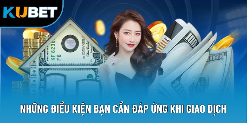 Những điều kiện bạn cần đáp ứng khi giao dịch