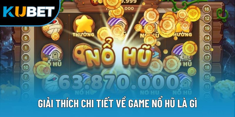 Giải thích chi tiết về game nổ hũ là gì